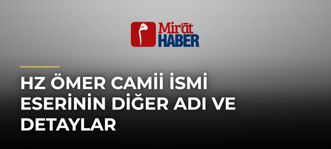 Hz Ömer Camii İsmi Eserinin Diğer Adı ve Detaylar