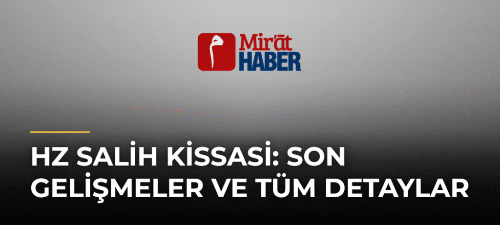Hz Salih Kissasi: Son Gelişmeler ve Tüm Detaylar