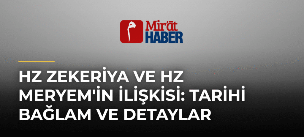 Hz Zekeriya ve Hz Meryem’in İlişkisi: Tarihi Bağlam ve Detaylar