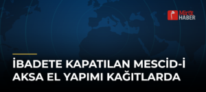 İbadete Kapatılan Mescid-i Aksa El Yapımı Kağıtlarda