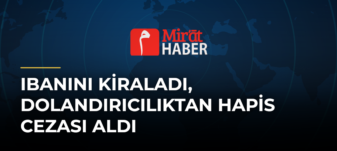 IBANını Kiraladı, Dolandırıcılıktan Hapis Cezası Aldı