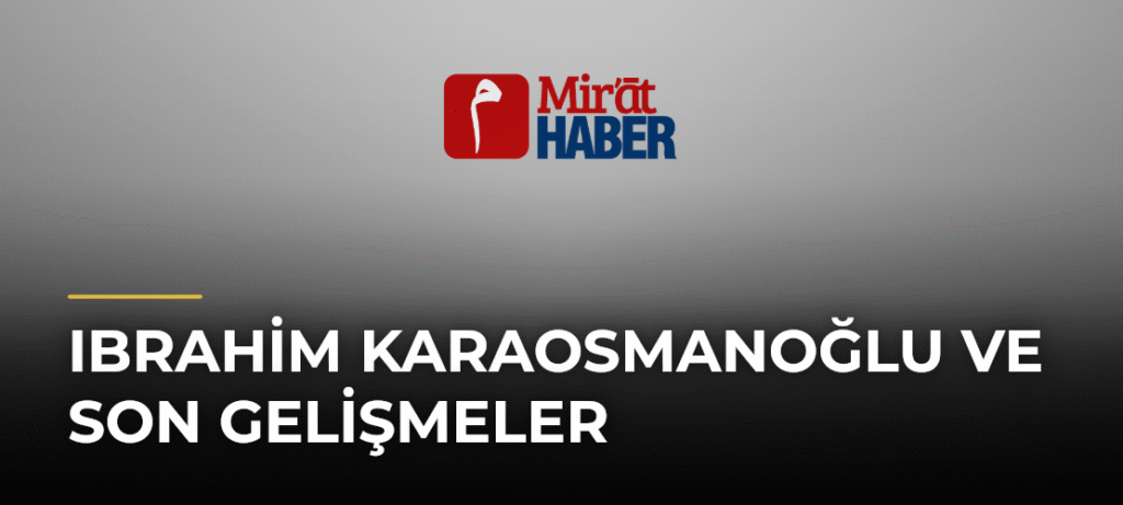 Ibrahim Karaosmanoğlu ve Son Gelişmeler