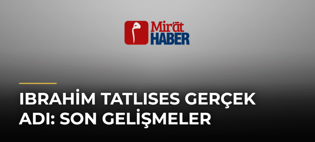Ibrahim Tatlıses Gerçek Adı: Son Gelişmeler