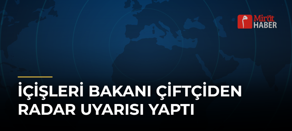 İçişleri Bakanı Çiftçiden Radar Uyarısı Yaptı