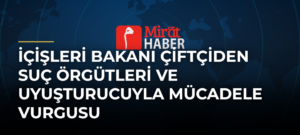 İçişleri Bakanı Çiftçiden Suç Örgütleri ve Uyuşturucuyla Mücadele Vurgusu