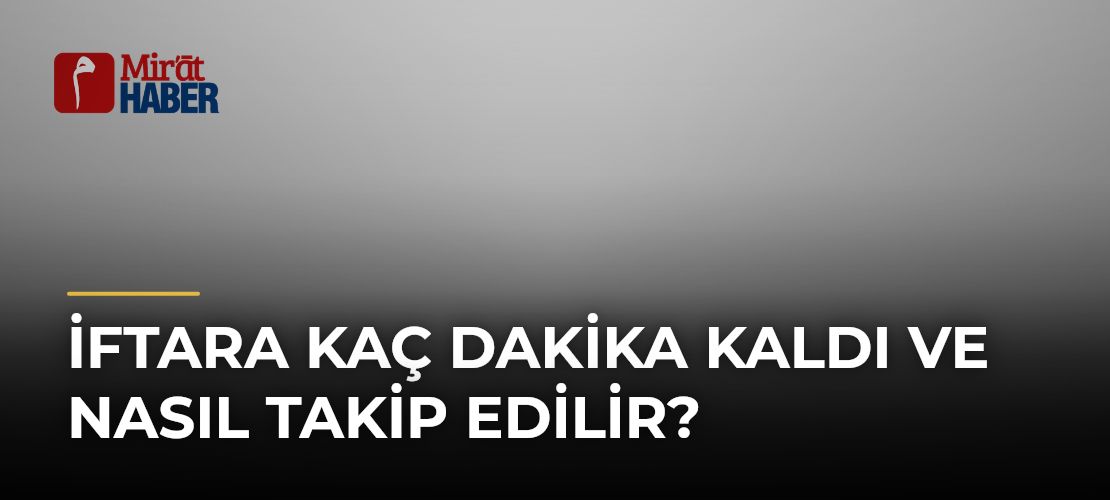İftara Kaç Dakika Kaldı ve Nasıl Takip Edilir?