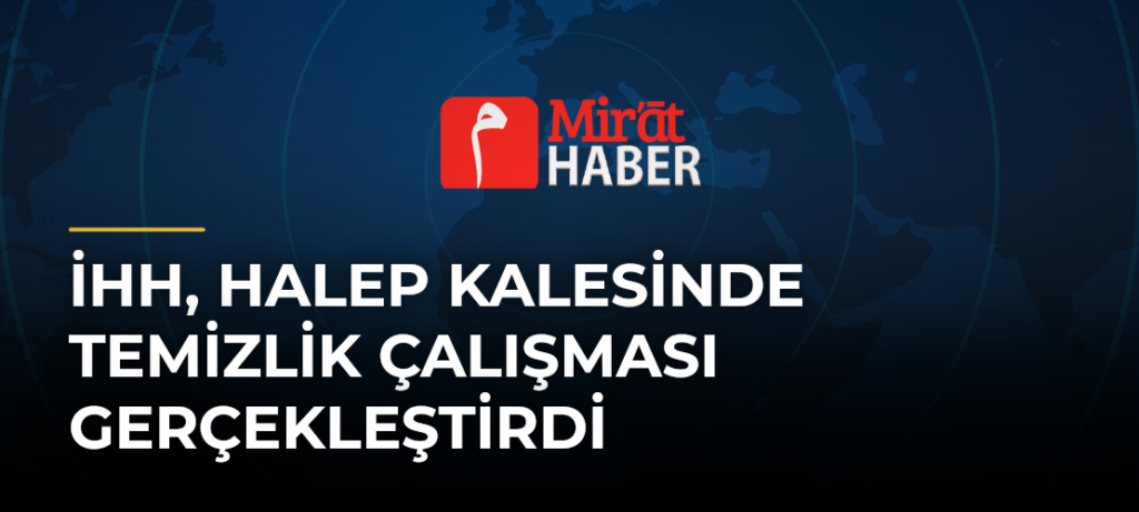 İHH, Halep Kalesinde Temizlik Çalışması Gerçekleştirdi