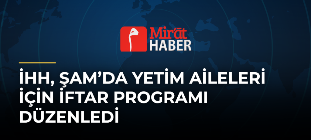 İHH, Şam’da Yetim Aileleri İçin İftar Programı Düzenledi