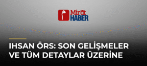 Ihsan Örs: Son Gelişmeler ve Tüm Detaylar Üzerine