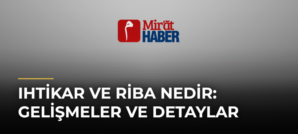 Ihtikar ve Riba Nedir: Gelişmeler ve Detaylar