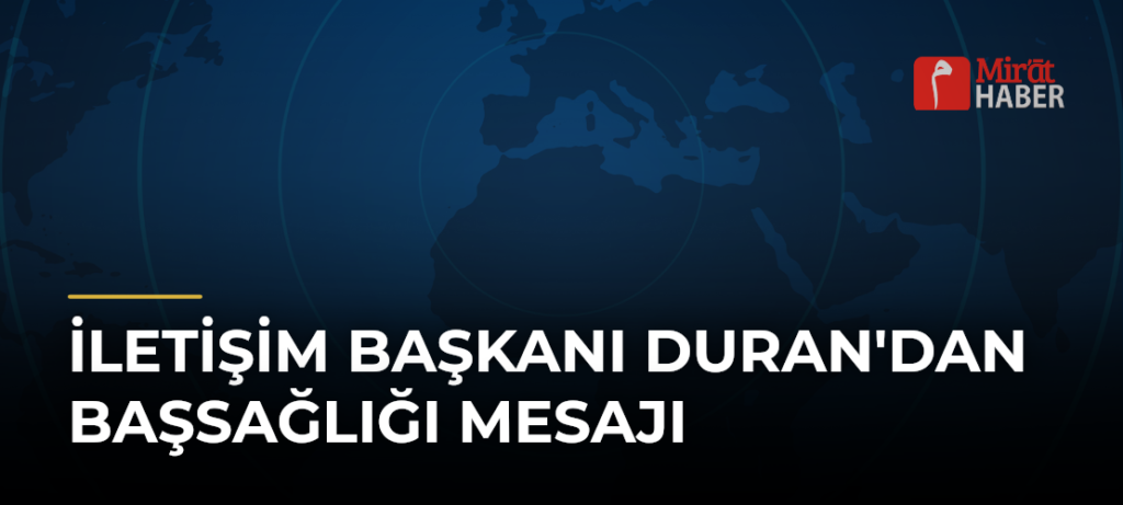 İletişim Başkanı Duran’dan Başsağlığı Mesajı