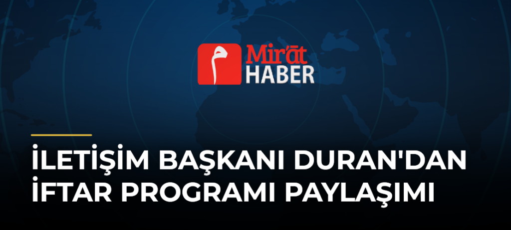 İletişim Başkanı Duran’dan İftar Programı Paylaşımı