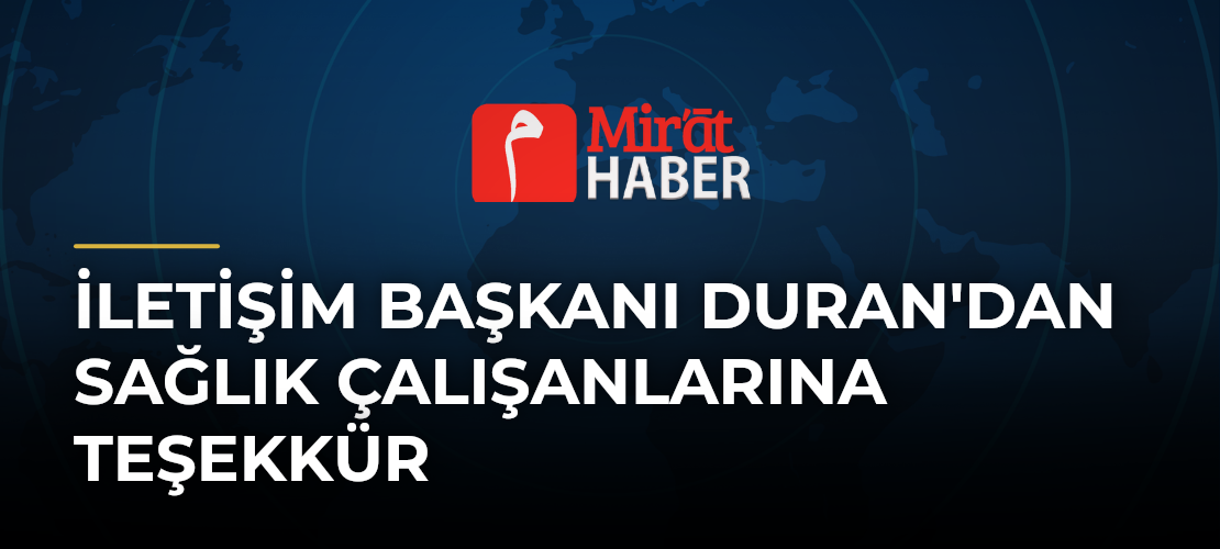 İletişim Başkanı Duran'dan Sağlık Çalışanlarına Teşekkür