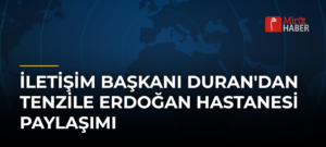 İletişim Başkanı Duran’dan Tenzile Erdoğan Hastanesi Paylaşımı