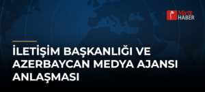 İletişim Başkanlığı ve Azerbaycan Medya Ajansı Anlaşması