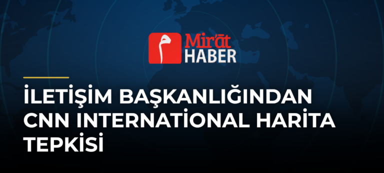 İletişim Başkanlığından CNN International Harita Tepkisi