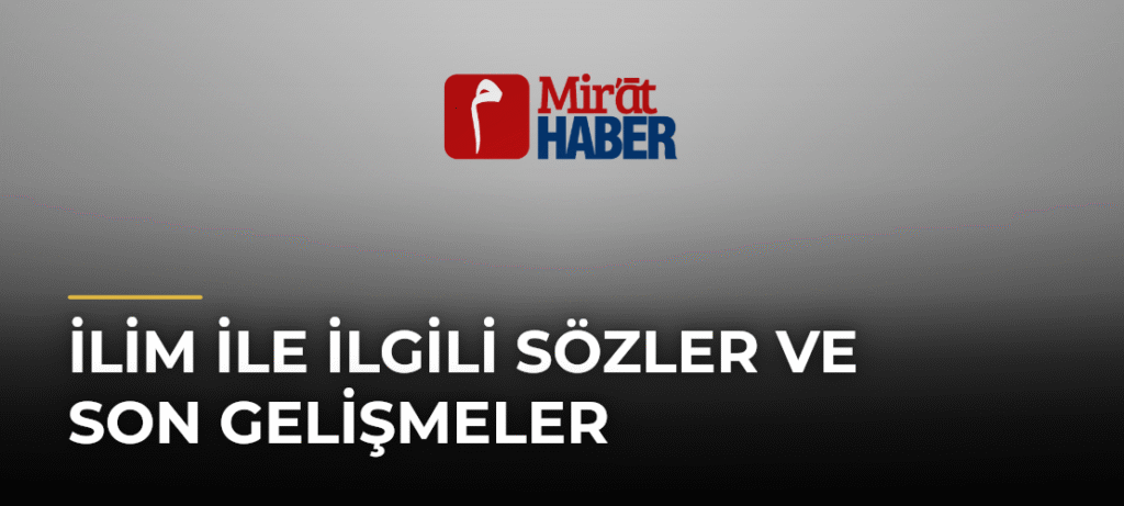 İlim ile İlgili Sözler ve Son Gelişmeler