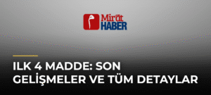 Ilk 4 Madde: Son Gelişmeler ve Tüm Detaylar