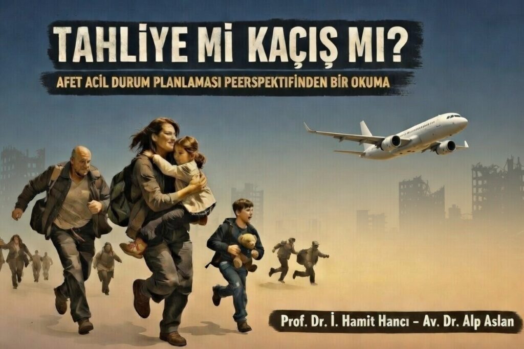 TAHLİYE Mİ KAÇIŞ MI? AFET ACİL DURUM PLANLAMASI PERSPEKTİFİNDEN BİR OKUMA