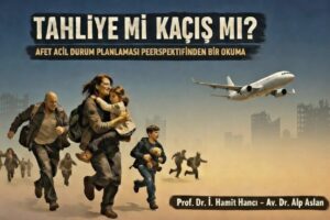 TAHLİYE Mİ KAÇIŞ MI? AFET ACİL DURUM PLANLAMASI PERSPEKTİFİNDEN BİR OKUMA