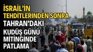 İSRAİL’İN TEHDİTLERİNDEN SONRA TAHRAN’DAKİ KUDÜS GÜNÜ MİTİNGİNDE PATLAMA