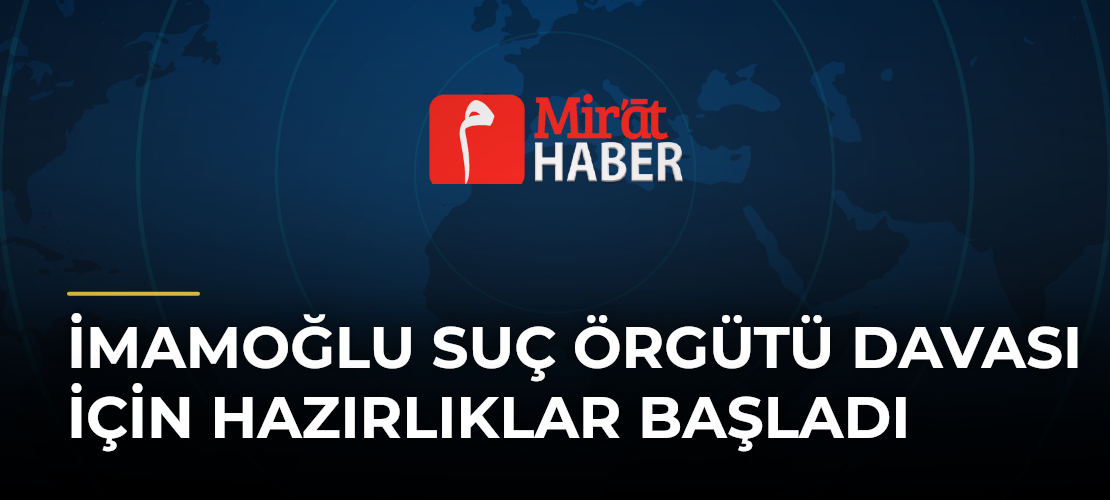 İmamoğlu Suç Örgütü Davası İçin Hazırlıklar Başladı