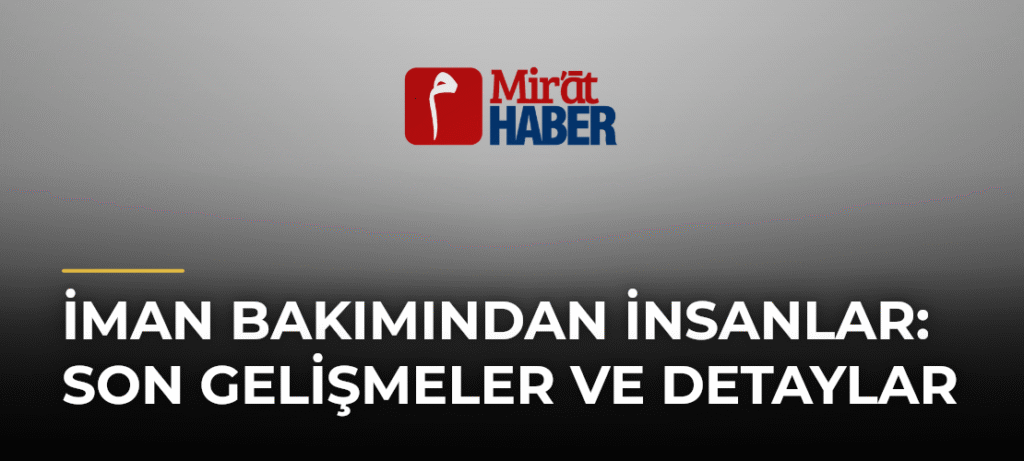 İman Bakımından İnsanlar: Son Gelişmeler ve Detaylar