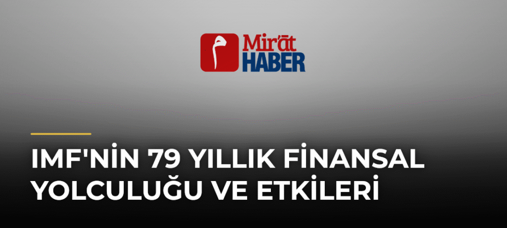 IMF’nin 79 Yıllık Finansal Yolculuğu ve Etkileri