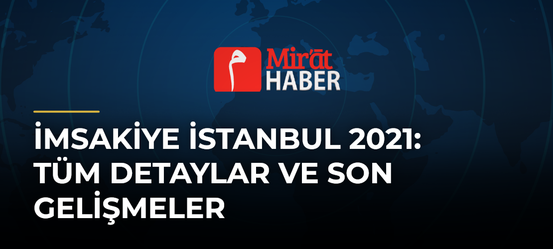 İmsakiye İstanbul 2021: Tüm Detaylar ve Son Gelişmeler