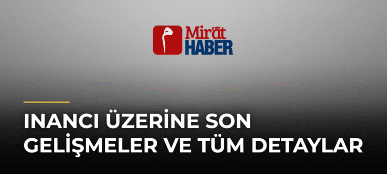 Inancı Üzerine Son Gelişmeler ve Tüm Detaylar