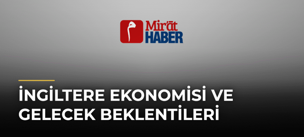 İngiltere Ekonomisi ve Gelecek Beklentileri