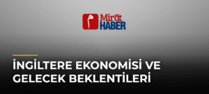 İngiltere Ekonomisi ve Gelecek Beklentileri