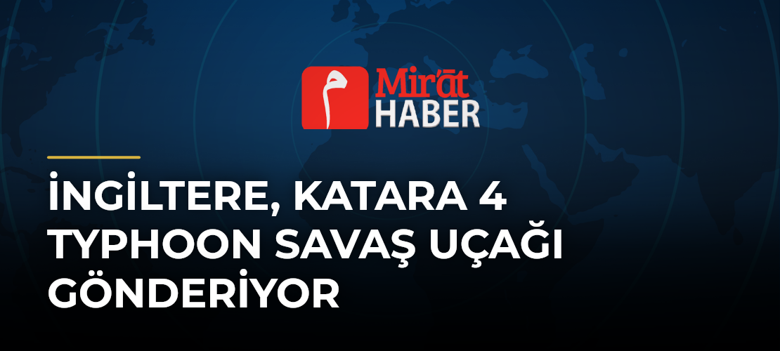 İngiltere, Katara 4 Typhoon Savaş Uçağı Gönderiyor