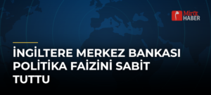 İngiltere Merkez Bankası politika faizini sabit tuttu