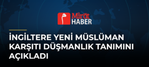 İngiltere Yeni Müslüman Karşıtı Düşmanlık Tanımını Açıkladı