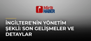 İngiltere’nin Yönetim Şekli: Son Gelişmeler ve Detaylar