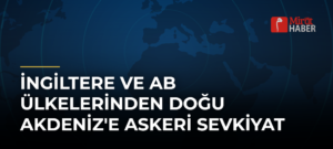 İngiltere ve AB Ülkelerinden Doğu Akdeniz’e Askeri Sevkiyat