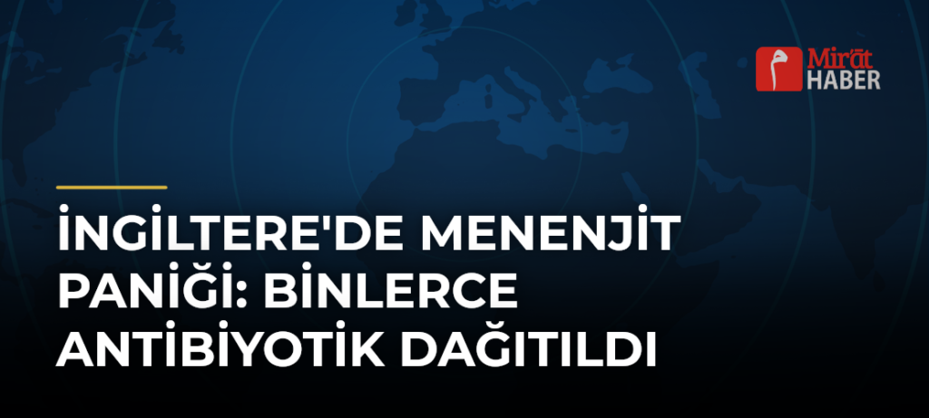 İngiltere’de Menenjit Paniği: Binlerce Antibiyotik Dağıtıldı