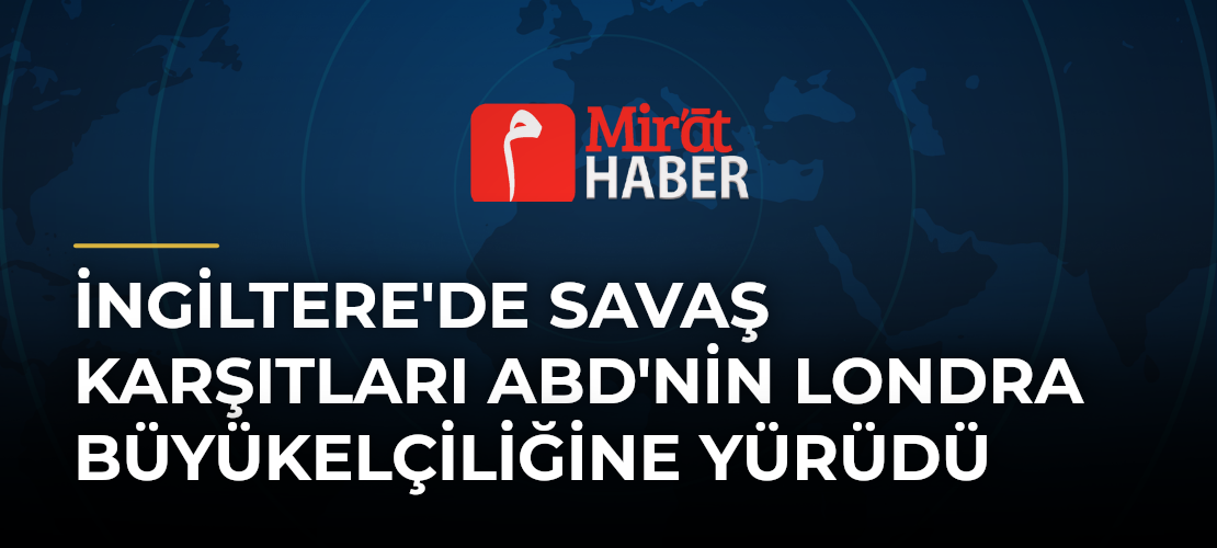 İngiltere'de Savaş Karşıtları ABD'nin Londra Büyükelçiliğine Yürüdü