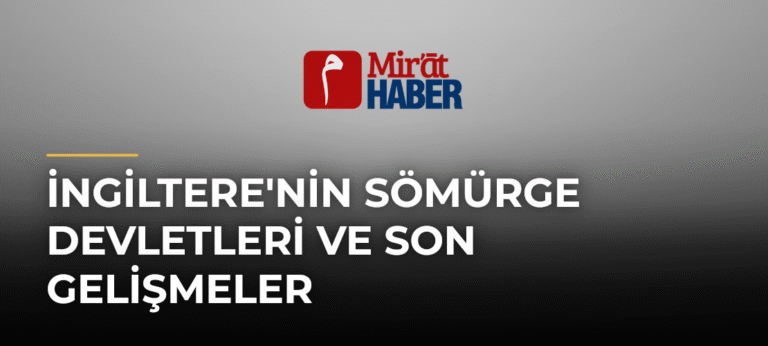 İngiltere’nin Sömürge Devletleri ve Son Gelişmeler