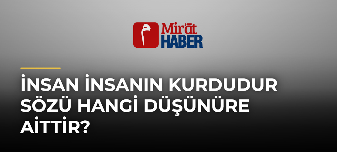 İnsan İnsanın Kurdudur Sözü Hangi Düşünüre Aittir?