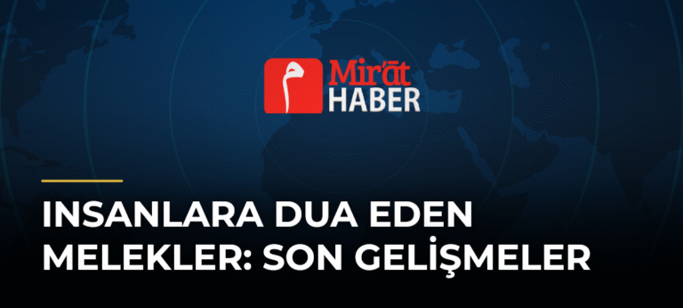 Insanlara Dua Eden Melekler: Son Gelişmeler