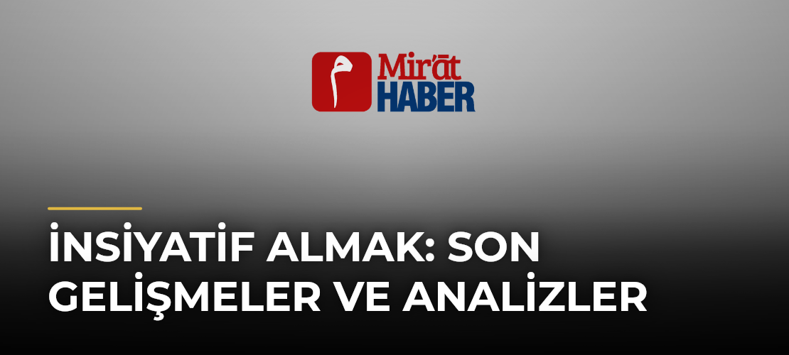 İnsiyatif Almak: Son Gelişmeler ve Analizler