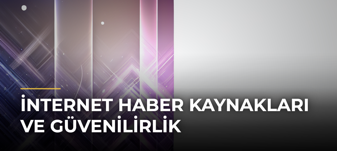 İnternet Haber Kaynakları ve Güvenilirlik