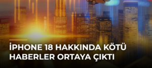 iPhone 18 Hakkında Kötü Haberler Ortaya Çıktı