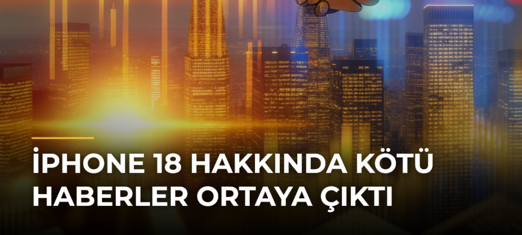 iPhone 18 Hakkında Kötü Haberler Ortaya Çıktı