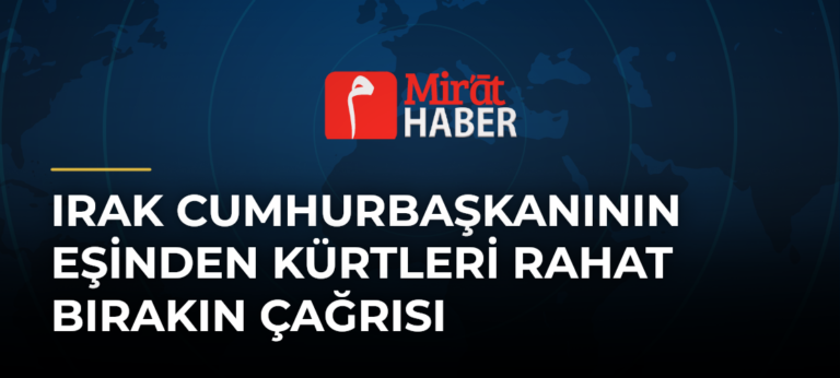 Irak Cumhurbaşkanının Eşinden Kürtleri Rahat Bırakın Çağrısı