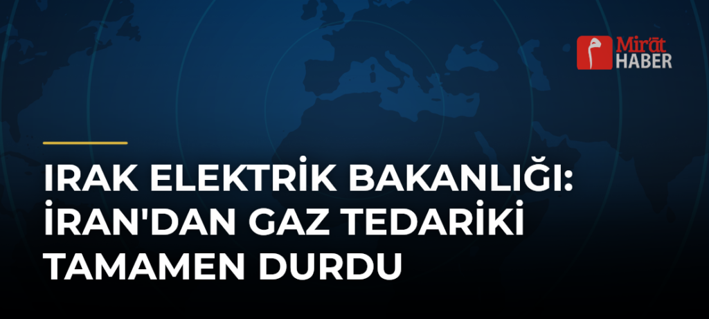 Irak Elektrik Bakanlığı: İran’dan Gaz Tedariki Tamamen Durdu