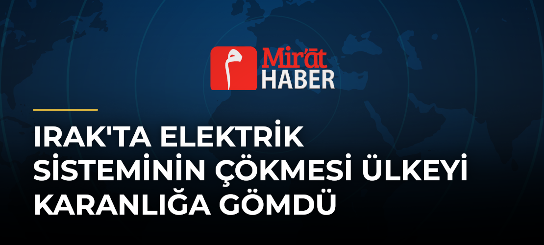 Irak'ta Elektrik Sisteminin Çökmesi Ülkeyi Karanlığa Gömdü