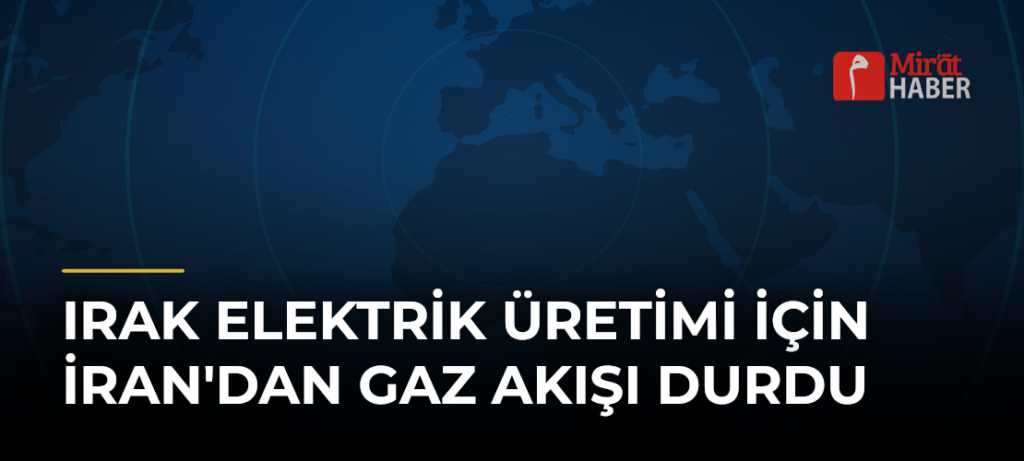 Irak Elektrik Üretimi İçin İran’dan Gaz Akışı Durdu